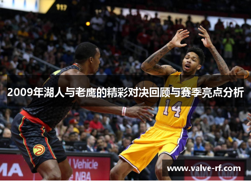 2009年湖人与老鹰的精彩对决回顾与赛季亮点分析