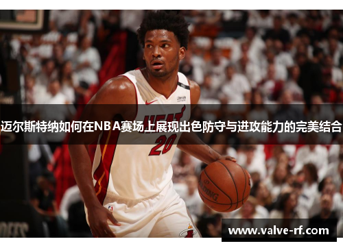 迈尔斯特纳如何在NBA赛场上展现出色防守与进攻能力的完美结合