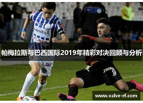 帕梅拉斯与巴西国际2019年精彩对决回顾与分析