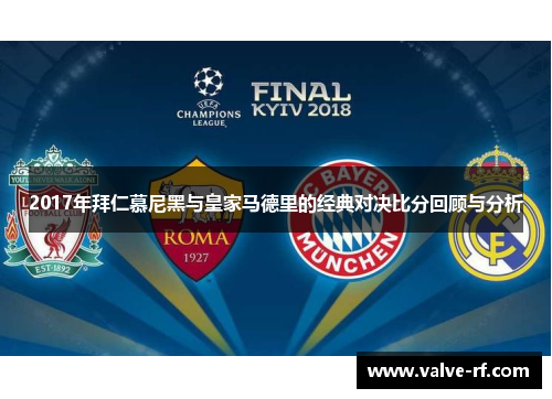 2017年拜仁慕尼黑与皇家马德里的经典对决比分回顾与分析