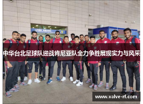 中华台北足球队迎战肯尼亚队全力争胜展现实力与风采